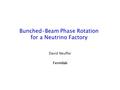 Bunched-Beam Phase Rotation for a Neutrino Factory David Neuffer Fermilab.
