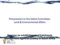 Presentation to the Select Committee: Land & Environmental Affairs Progress on establishment of Catchment Management Agencies (CMAs) in South Africa 6.
