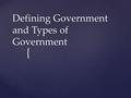 { Defining Government and Types of Government. Characteristics of Government Government Often has 3 kinds of power: legislative, executive, judicial Made.