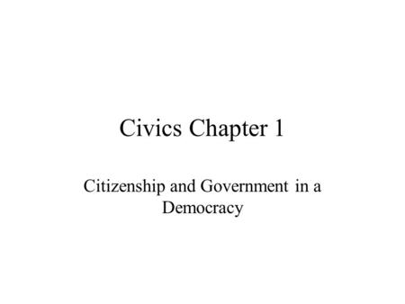 Civics Chapter 1 Citizenship and Government in a Democracy.