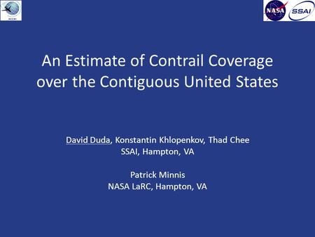An Estimate of Contrail Coverage over the Contiguous United States David Duda, Konstantin Khlopenkov, Thad Chee SSAI, Hampton, VA Patrick Minnis NASA LaRC,