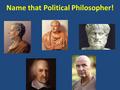Name that Political Philosopher!. AGENDA September 26/27, 2013 Today’s topics  Great Political Philosophers  Basic Principles of the US Constitution.