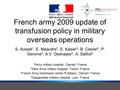 French army 2009 update of transfusion policy in military overseas operations S. Ausset 1, E. Meaudre 2, E. Kaiser 2, B. Clavier 3, P. Gerome 4, A.V. Deshayes.