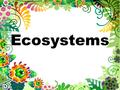 Ecosystems. Ecosystem Ecology Ecosystem ecology is the study of how energy and materials are used in natural systems.