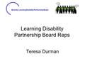 Bromley Learning Disability Partnership Board Learning Disability Partnership Board Reps Teresa Durman.