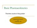 Basic Pharmacokinetics The time course of drug action Collected and Prepared By S.Bohlooli, PhD.