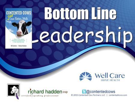 Bottom Line Leadership Bottom Line Leadership © 2015 Contented Cow Partners, LLC |