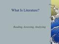 What Is Literature? Reading, Assessing, Analyzing.