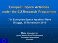 1 European Space Activities under the EU Research Programme 7th European Space Weather Week Brugge, 15 November 2010 Mats Ljungqvist Space Research and.