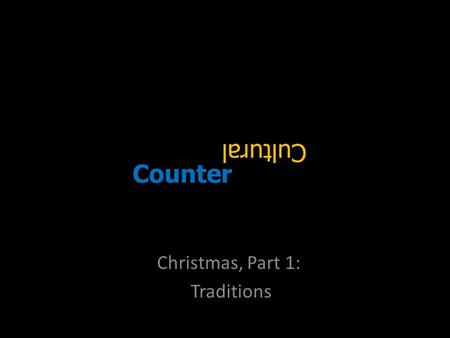 Counter Christmas, Part 1: Traditions Traditions.