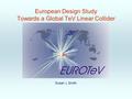 European Design Study Towards a Global TeV Linear Collider Susan L Smith.