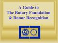 A Guide to The Rotary Foundation & Donor Recognition.
