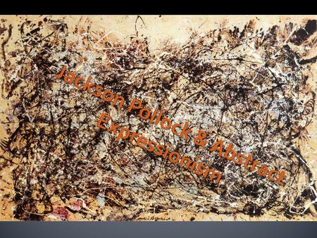 Jackson Pollock : January 28, 1912 – August 11, 1956 Born in Cody, Wyoming, United States.