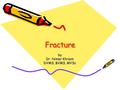 FractureFracture by Dr. Nimer Khraim DVMS, BVMS, MVSc.