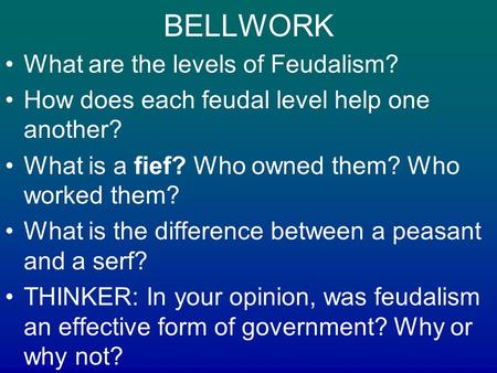 BELLWORK What are the levels of Feudalism? How does each feudal level help one another? What is a fief? Who owned them? Who worked them? What is the difference.