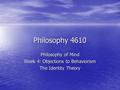 Philosophy 4610 Philosophy of Mind Week 4: Objections to Behaviorism The Identity Theory.