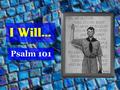 I Will... Psalm 101. Scout’s Pledge On my honor, I will do my best To do my duty to God and my country; To obey the Scout Law; To help other people at.