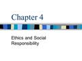 Chapter 4 Ethics and Social Responsibility. MGMT 321 – Chapter 4 Ethics The inner-guiding moral principles, values, and beliefs that people use to decide.
