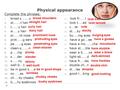 Physical appearance Complete the phrases: 1. broad s……….s 17. look fr…….l 2. st……..t hair 18. look t…..ed 3. c…….y hair 19. c….te 4. w……y hair 20. st…..ky.