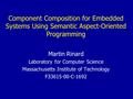 Component Composition for Embedded Systems Using Semantic Aspect-Oriented Programming Martin Rinard Laboratory for Computer Science Massachusetts Institute.