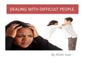 DEALING WITH DIFFICULT PEOPLE. By Peter Isoe Have you been Hurt, Betrayed, Degraded, Stepped On, Belittled, Snipped, Lied On-----?