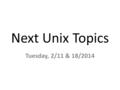 Next Unix Topics Tuesday, 2/11 & 18/2014. Change Password (by 2/14/14) ssh to account on – faclinux.cse.ohio-state.edu – stdlinux.cse.ohio-state.edu passwd.