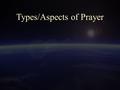 Types/Aspects of Prayer. 2 Interjectory “Prayer flare” Nehemiah 6:9 “But now, O God, strengthen my hands.” Nehemiah 13:31 “Remember me, O my God, for.