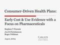 Consumer-Driven Health Plans: Early Cost & Use Evidence with a Focus on Pharmaceuticals Stephen T Parente Jon B Christianson Roger Feldman August, 2004.