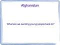 Afghanistan What are we sending young people back to?