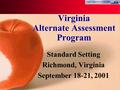 Virginia Alternate Assessment Program Standard Setting Richmond, Virginia September 18-21, 2001.