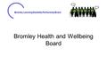 Bromley Learning Disability Partnership Board Bromley Health and Wellbeing Board.