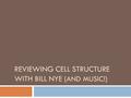 REVIEWING CELL STRUCTURE WITH BILL NYE ( AND MUSIC !)