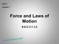 1 Force and Laws of Motion S.8.C.3.1.1,2 Unit 3 Lesson 7 The physics classroom website.