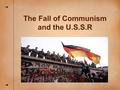 The Fall of Communism and the U.S.S.R. Eastern Bloc Union of Soviet Socialist Republics 15 Republics: Armenia, Azerbaijan, Belarus, Estonia, Georgia,