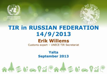 TIR in RUSSIAN FEDERATION 14/9/2013 Erik Willems Customs expert – UNECE TIR Secretariat Yalta September 2013.