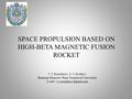 SPACE PROPULSION BASED ON HIGH-BETA MAGNETIC FUSION ROCKET I. V. Romadanov, S. V. Ryzhkov Bauman Moscow State Technical University