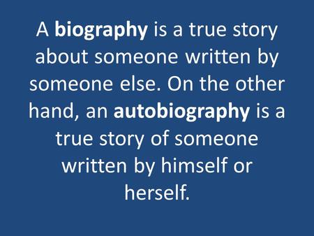 A biography is a true story about someone written by someone else. On the other hand, an autobiography is a true story of someone written by himself or.