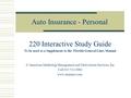 Auto Insurance - Personal 220 Interactive Study Guide To be used as a Supplement to the Florida General Lines Manual © American Marketing Management and.