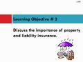 Learning Objective # 2 Discuss the importance of property and liability insurance. LO#2.