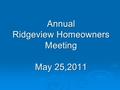 Annual Ridgeview Homeowners Meeting May 25,2011. AGENDA  Welcome  Board Actions  Financial Statement  Architectural Control Committee  Election of.
