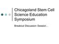 Chicagoland Stem Cell Science Education Symposium Breakout Discussion Session…