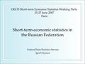 Short-term economic statistics in the Russian Federation Federal State Statistics Service Igor Uliyanov OECD Short-term Economic Statistics Working Party.
