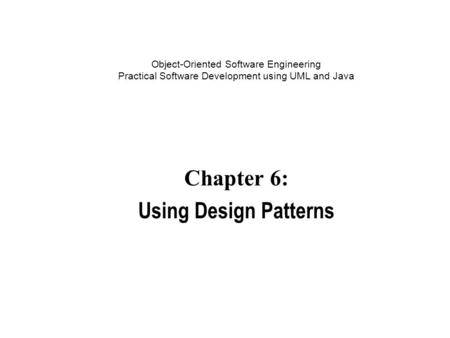 Object-Oriented Software Engineering Practical Software Development using UML and Java Chapter 6: Using Design Patterns.
