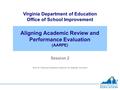 Aligning Academic Review and Performance Evaluation (AARPE) Virginia Department of Education Office of School Improvement Session 2 2014-15 Technical Assistance.