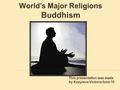 World’s Major Religions Buddhism This presentation was made by Kozyreva Victoria form 10.