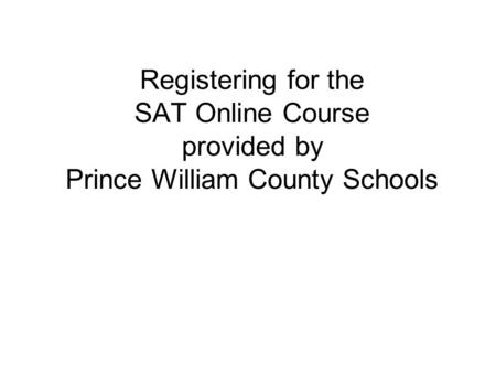 Registering for the SAT Online Course provided by Prince William County Schools.