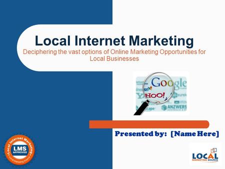 Local Internet Marketing Deciphering the vast options of Online Marketing Opportunities for Local Businesses Presented by: [Name Here]