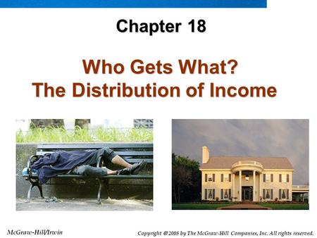 McGraw-Hill/Irwin Copyright  2008 by The McGraw-Hill Companies, Inc. All rights reserved. Who Gets What? The Distribution of Income Who Gets What? The.