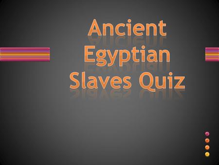 TRUE or FALSE? 80% of Egyptians were slaves. TRUE or FALSE? Slaves could employ servants.