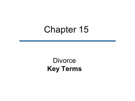 Chapter 15 Divorce Key Terms. Divorce –The legal ending of a valid marriage contract. Crude divorce rate –A statement of how many divorces have occurred.